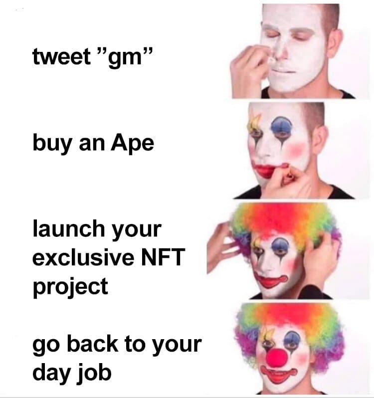meme made up of four photos of a man putting on clown make up with the text 'tweet gm' 'buy an ape' 'launch your exclusive nft project' 'go back to your day job'
