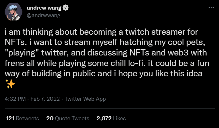 Andrew Wang tweets, "i am thinking about becoming a twitch streamer for NFTs. i want to stream myself hatching my cool pets, "playing" twitter, and discussing NFTs and web3 with frens all while playing some chill lo-fi. it could be a fun way of building in public and i hope you like this idea"