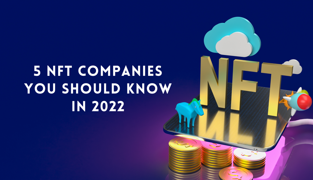 5 NFT companies You Should Know in 2022